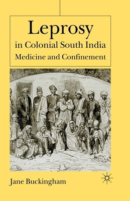 Leprosy in Colonial South India: Medicine and Confinement by Buckingham, J.