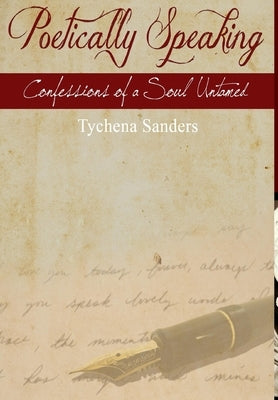 Poetically Speaking: Confessions of a Soul Untamed by Sanders, Tychena