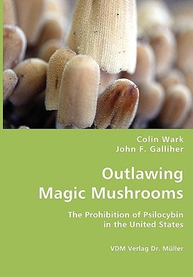 Outlawing Magic Mushrooms by Wark, Colin