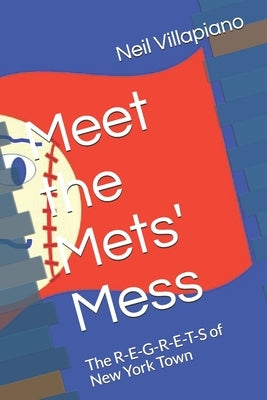 Meet the Mets' Mess: The R-E-G-R-E-T-S of New York Town by Villapiano, Neil Emmanuel