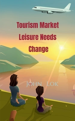 Tourism Market Leisure Needs Change by Lok, John