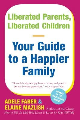 Liberated Parents, Liberated Children: Your Guide to a Happier Family by Faber, Adele