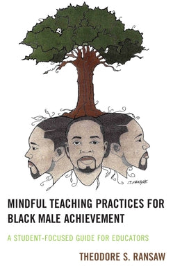 Mindful Teaching Practices for Black Male Achievement: A Student-Focused Guide for Educators by Ransaw, Theodore S.