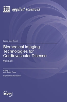 Biomedical Imaging Technologies for Cardiovascular Disease: Volume II by Flores, Julio Garcia