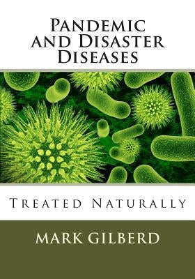 Pandemic and Disaster Diseases Treated Naturally by Gilberd, Mark