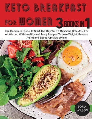 Keto Breakfast for Women: The Complete Guide To Start The Day With a Delicious Breakfast For All Women With Healthy and Tasty Recipes To Lose Weight, by Wilson, Sofia