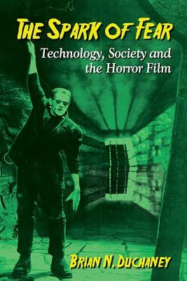 The Spark of Fear: Technology, Society and the Horror Film by Duchaney, Brian N.