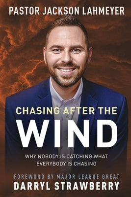 Chasing After the Wind: Why Nobody Is Catching What Everybody Is Chasing by Lahmeyer, Jackson