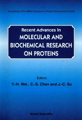 Recent Advances in Molecular and Biochemical Research on Proteins - Proceedings of the Iubmb Symposium on Protein Structure and Function by Wei, Y. H.