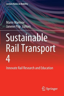 Sustainable Rail Transport 4: Innovate Rail Research and Education by Marinov, Marin