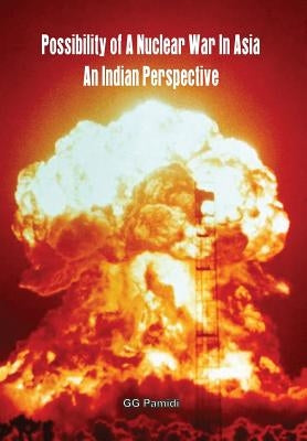Possibility of a Nuclear War in Asia: An Indian Perspective by Pamidi, Gg