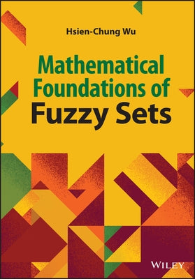 Mathematical Foundations of Fuzzy Sets by Wu, Hsien-Chung