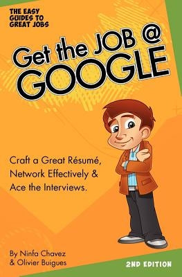 Get The Job At Google: Craft a Great Résumé, Network Effectively & Ace the Interviews by Olfina LLC, The Easy Guides to Great Job