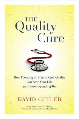 The Quality Cure: How Focusing on Health Care Quality Can Save Your Life and Lower Spending Toovolume 9 by Cutler, David