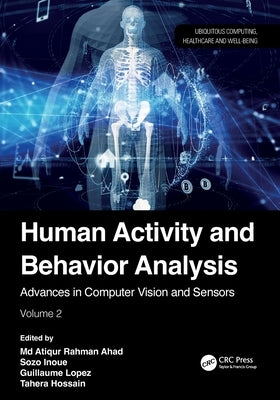 Human Activity and Behavior Analysis: Advances in Computer Vision and Sensors: Volume 2 by Ahad, Atiqur Rahman