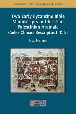Two Early Byzantine Bible Manuscripts in Christian Palestinian Aramaic: Codex Climaci Rescriptus II & XI by Phillips, Kim