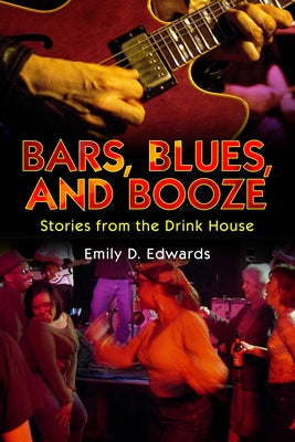 Bars, Blues, and Booze: Stories from the Drink House by Edwards, Emily D.