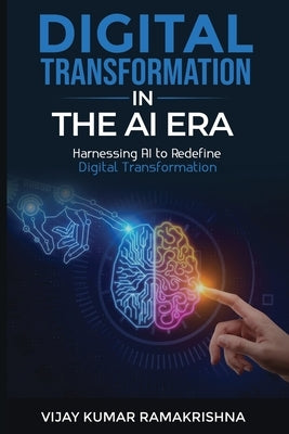 Digital Transformation in the AI Era: Harnessing AI to Redefine Digital Transformation by Ramakrishna, Vijay Kumar