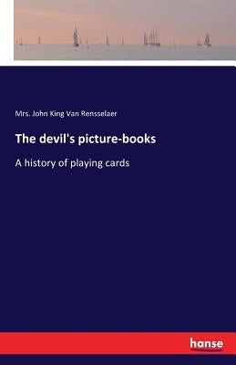 The devil's picture-books: A history of playing cards by Van Rensselaer, John King
