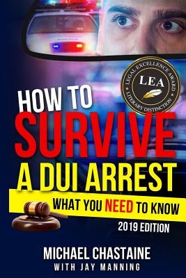 How to Survive a DUI Arrest: What You Need to Know by Manning, Jay