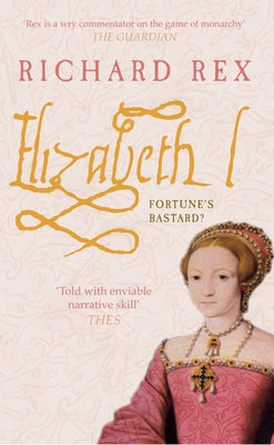 Elizabeth I: Fortune's Bastard? by Rex, Richard