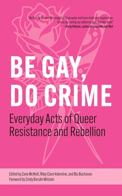 Be Gay, Do Crime: Everyday Acts of Radical Queer History by McNeill, Zane