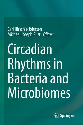 Circadian Rhythms in Bacteria and Microbiomes by Johnson, Carl Hirschie