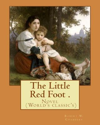 The Little Red Foot . By: Robert W. Chambers: Novel (World's classic's) by Chambers, Robert W.