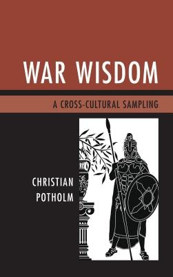 War Wisdom: A Cross-Cultural Sampling by Potholm, Christian P., II