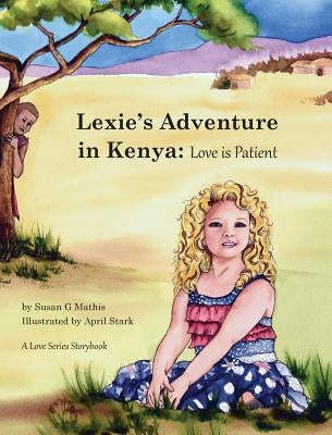 Lexie's Adventure in Kenya: Love is Patient by Mathis, Susan G.