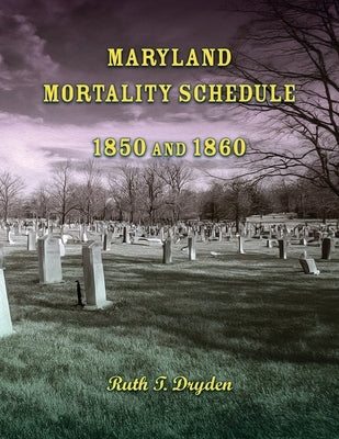 Maryland Mortality Schedule: 1850 and 1860 by Dryden, Ruth