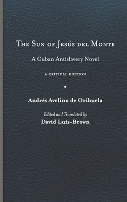 The Sun of Jesús del Monte: A Cuban Antislavery Novel by Orihuela, Andrés Avelino de