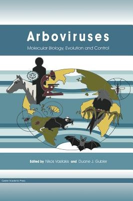 Arboviruses: Molecular Biology, Evolution and Control by Vasilakis, Nikos