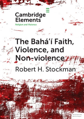 The Bahá'í Faith, Violence, and Non-Violence by Stockman, Robert H.