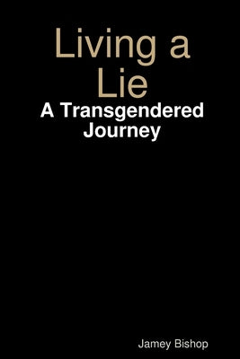Living a Lie - A Transgendered Journey by Bishop, Jamey