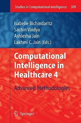 Computational Intelligence in Healthcare 4: Advanced Methodologies by Bichindaritz, Isabelle