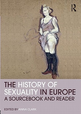 The History of Sexuality in Europe: A Sourcebook and Reader by Clark, Anna