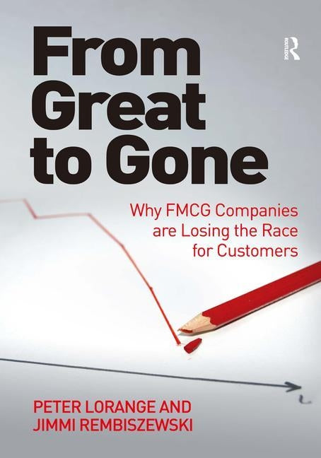 From Great to Gone: Why FMCG Companies are Losing the Race for Customers by Lorange, Peter