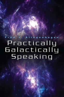 Practically Galactically Speaking by Klingenhagen, Fred J.