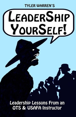 Leadership Yourself: Leadership Lessons From an Air Force OTS Instructor by Warren, Tyler J.