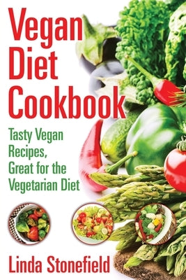 Vegan Diet Cookbook: Tasty Vegan Recipes, Great for the Vegetarian Diet by Stonefield, Linda