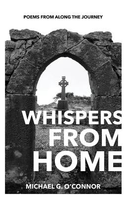 Whispers From Home: Poems From Along The Journey by O'Connor, Michael G.