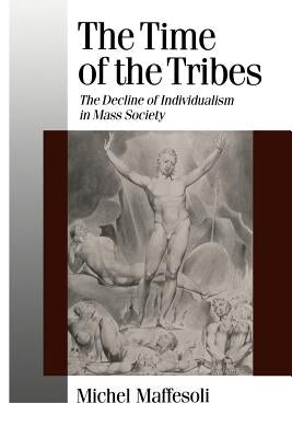 The Time of the Tribes: The Decline of Individualism in Mass Society by Maffesoli, Michel