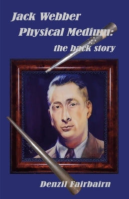 Jack Webber Physical Medium: the back story by Fairbairn, Denzil