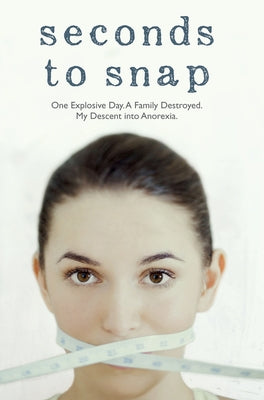 Seconds to Snap - One Explosive Day. A Family Destroyed. My Descent into Anorexia. by McGuff, Tina