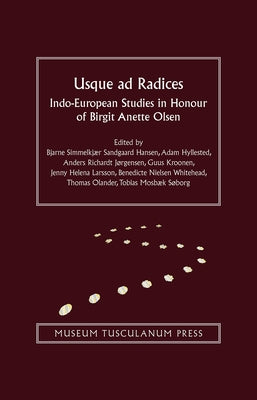Usque Ad Radices: Indo-European Studies in Honour of Birgit Anette Olsen by Simmelkjær, Bjarne