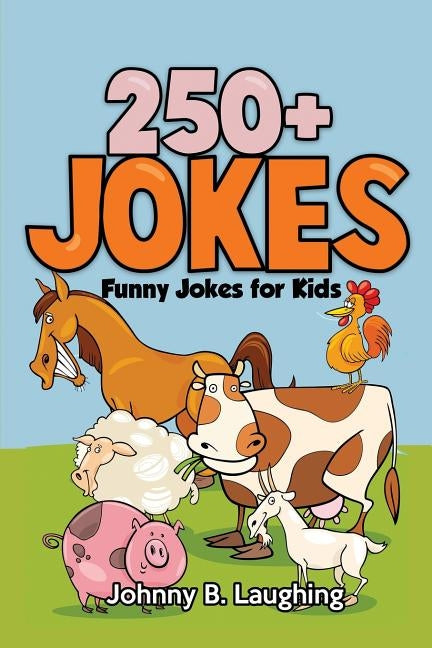 250+ Jokes: Funny Farm Animal Jokes by Laughing, Johnny B.