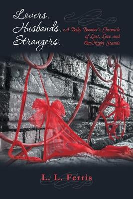 Lovers. Husbands. Strangers.: A Baby Boomer's Chronicle of Lust, Love and One-Night Stands by Ferris, L. L.