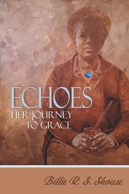 Echoes Her Journey To Grace by R. S. Shouse, Billie
