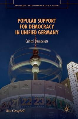 Popular Support for Democracy in Unified Germany: Critical Democrats by Campbell, Ross